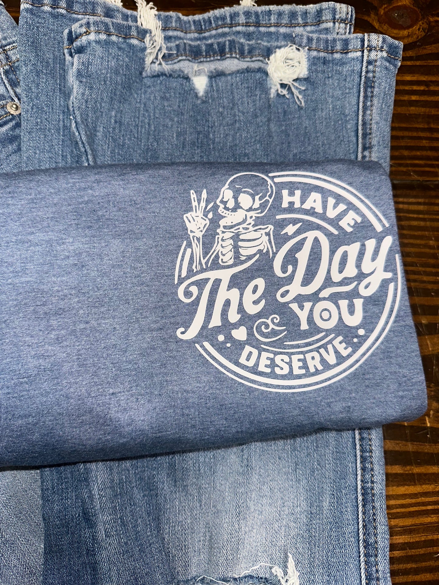 Have the day you deserve graphic Tee